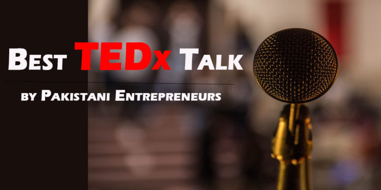 5 Must Listen TEDx Talks by Successful Entrepreneurs of Pakistan