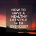 How to have a healthy lifestyle with exercise