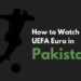 How to watch UEFA Euro in Pakistan