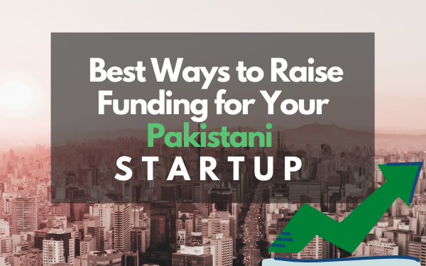7 Ways for Your Startup to Raise Funding in Pakistan in 2021