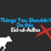 Things You Shouldn't Do this Eid-ul-Adha