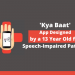 Kya Baat – An App Designed by a 13 Year Old to Make Communication Easy for Disabled People