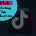 TikTok Marketing Tips for Business