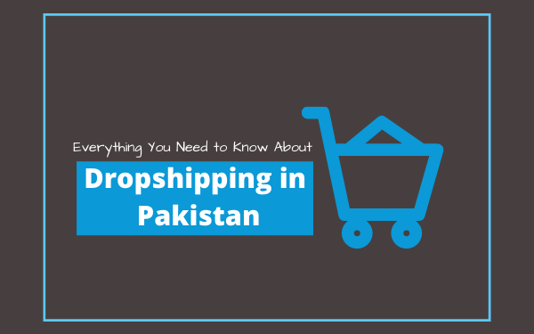 Everything You Need to Know About Dropshipping in Pakistan - Localwriterpk