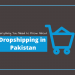 Everything You Need to Know About Dropshipping in Pakistan - Localwriterpk