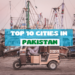 Top 10 Cities in Pakistan - Localwriterpk