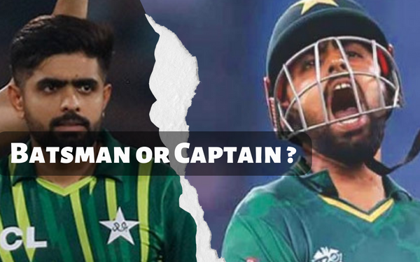 Babar Azam - Right Captain or the Right Batsman