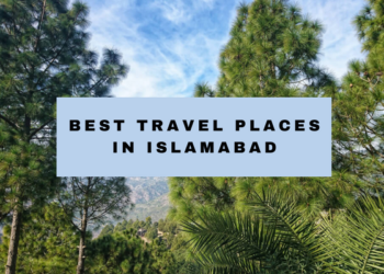 Best Places in Islamabad You Shouldn't Miss At All - Localwriterpk