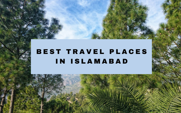 Best Places in Islamabad You Shouldn't Miss At All - Localwriterpk
