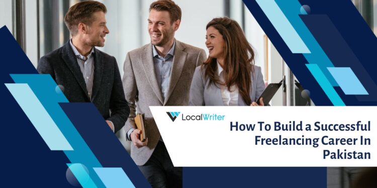 How to Build a Successful Freelancing Career in Pakistan - Localwriterpk