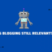 Is Blogging Still Relevant After AI Chatbots - Localwriterpk
